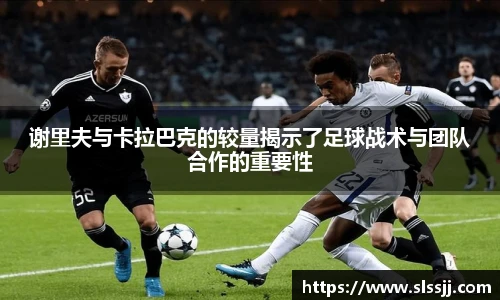 谢里夫与卡拉巴克的较量揭示了足球战术与团队合作的重要性
