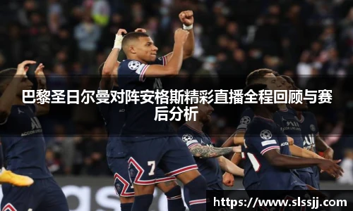 巴黎圣日尔曼对阵安格斯精彩直播全程回顾与赛后分析