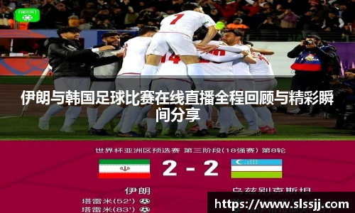 伊朗与韩国足球比赛在线直播全程回顾与精彩瞬间分享